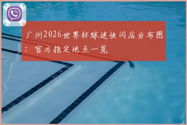 广州2026世界杯球迷快闪店分布图：官方指定地点一览
