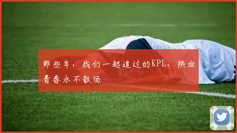 那些年，我们一起追过的KPL，热血青春永不散场