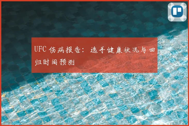 UFC 伤病报告：选手健康状况与回归时间预测
